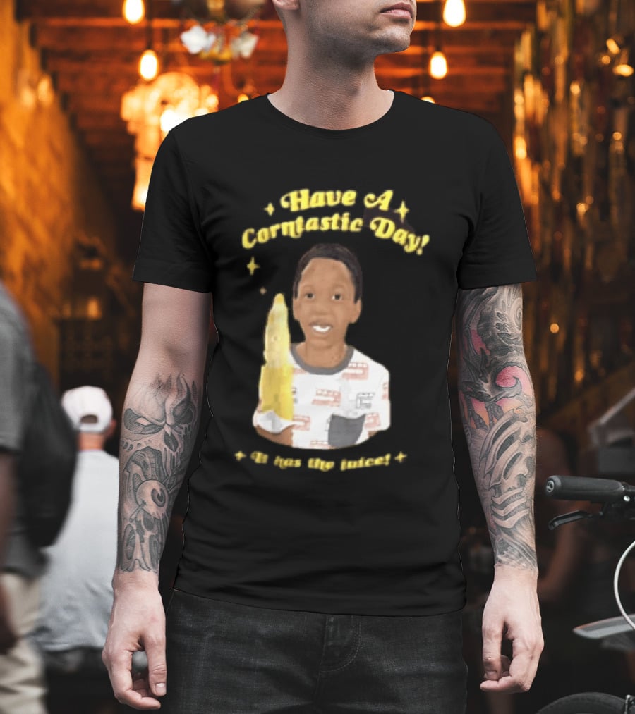 Have A Corntastic Day It Has The Juice Kid Corn T-Shirt