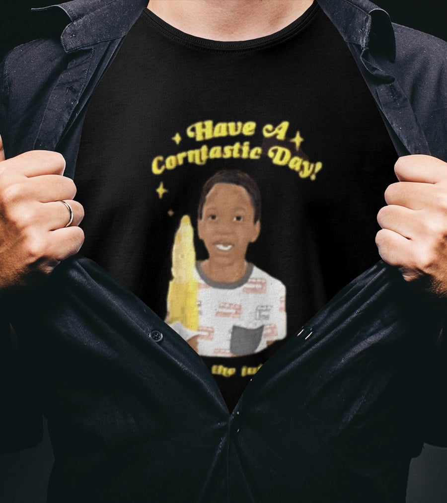 Have A Corntastic Day It Has The Juice Kid Corn T-Shirt