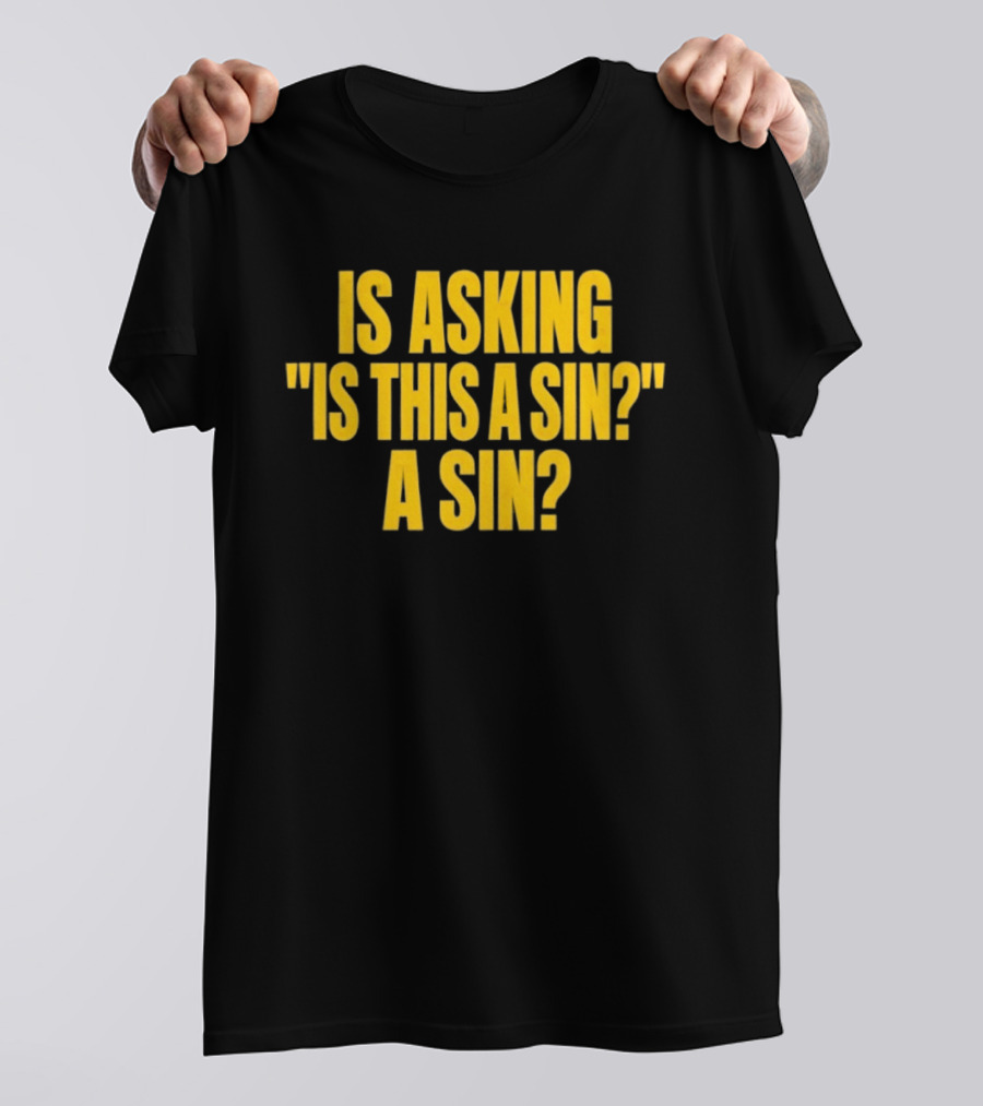 Is Asking Is This A Sin A Sin Funny Philosophy Question T-Shirt