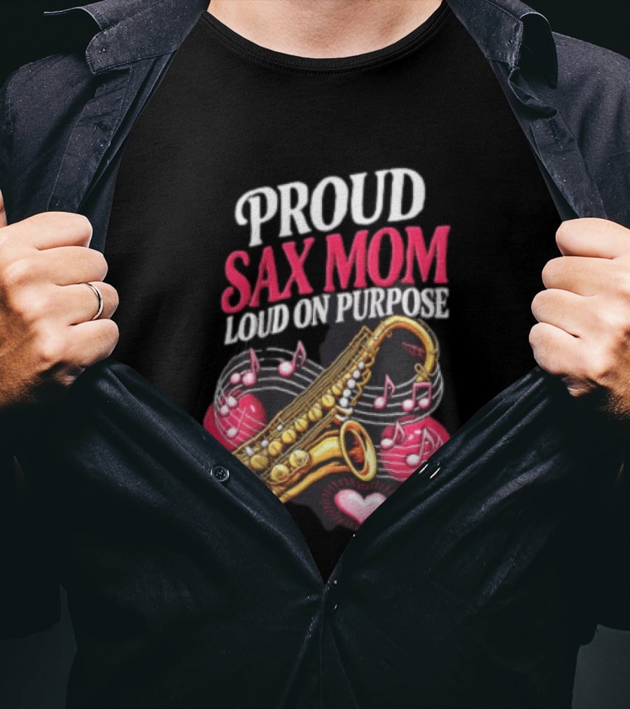 Proud Sax Mom Loud On Purpose Saxophone Heart Music Notes T-Shirt