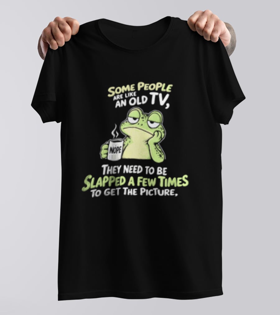 Some People Are Like An Old TV Frog Coffee Humor Slapped To Get The Picture T-Shirt