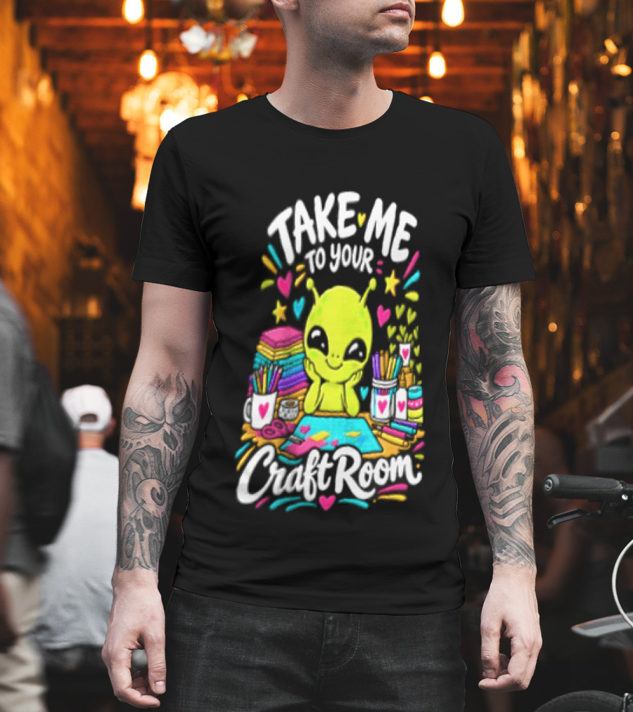 Take Me To Your Craft Room Alien Scrapbooking Supplies Art Tools T-Shirt