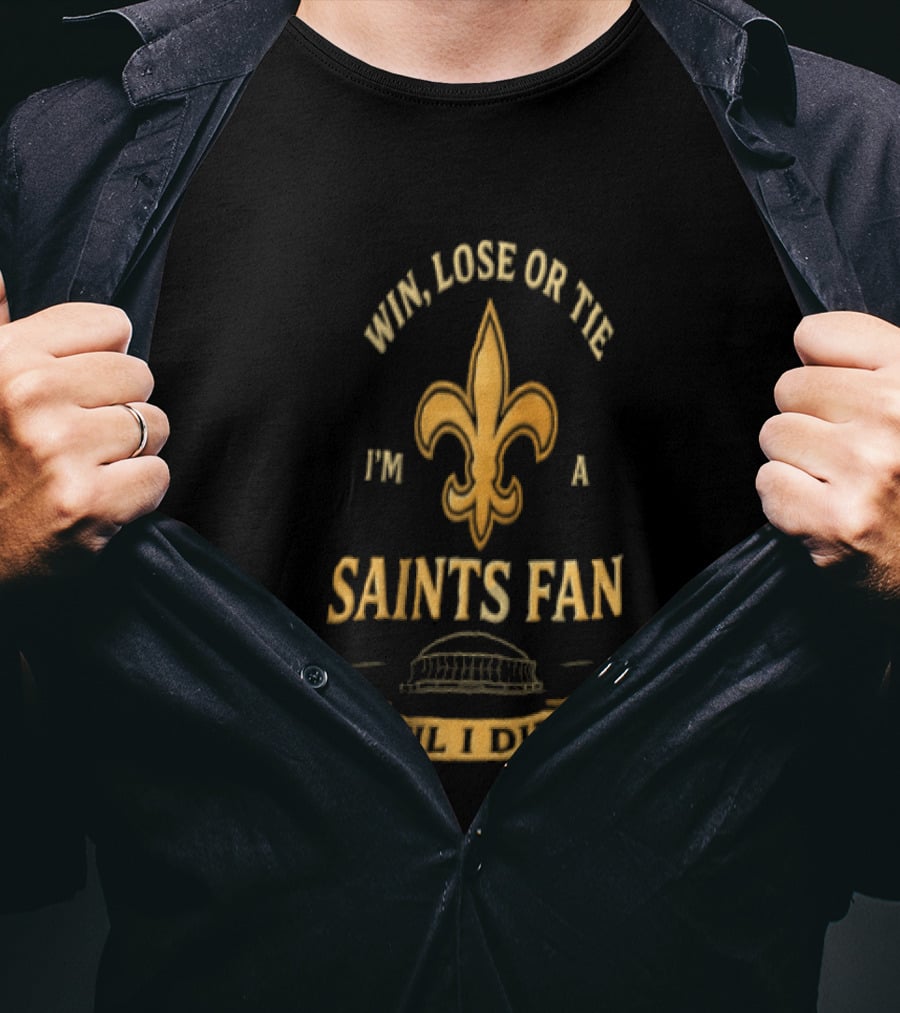 Win Lose Or Tie I'm A Saints Fan Til I Die T-Shirt
