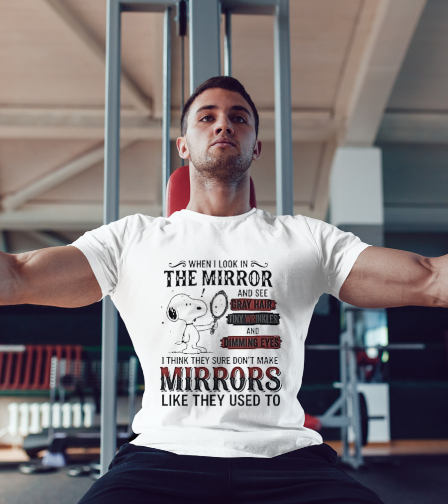 Snoopy Cartoon When I Look In The Mirror See Gray Hair Wrinkles Dimming Eyes Sure Don't Make Mirrors Like They Used To T-Shirt