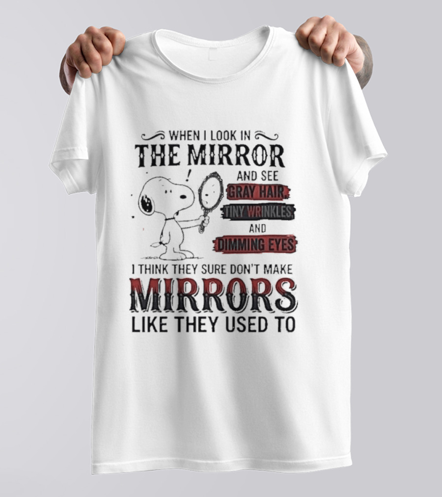Snoopy Cartoon When I Look In The Mirror See Gray Hair Wrinkles Dimming Eyes Sure Don't Make Mirrors Like They Used To T-Shirt