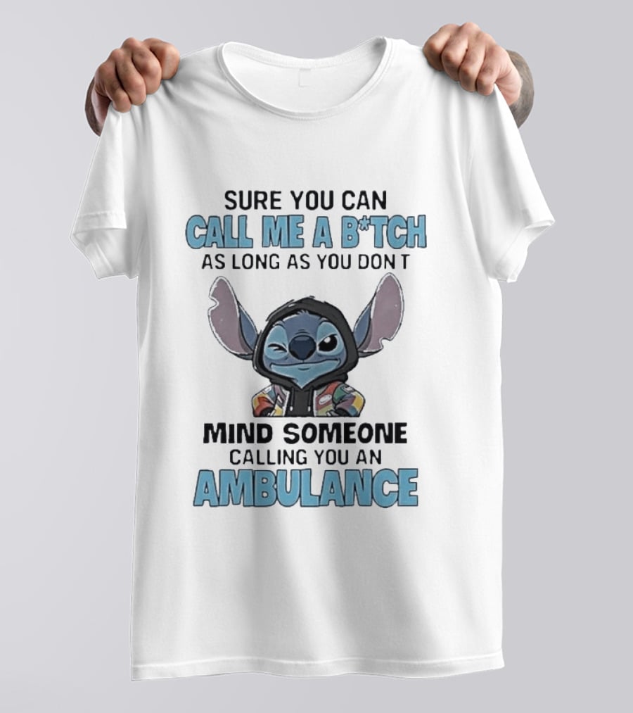 Sure You Can Call Me A B*tch Stitch Mind Someone Calling You An Ambulance T-Shirt