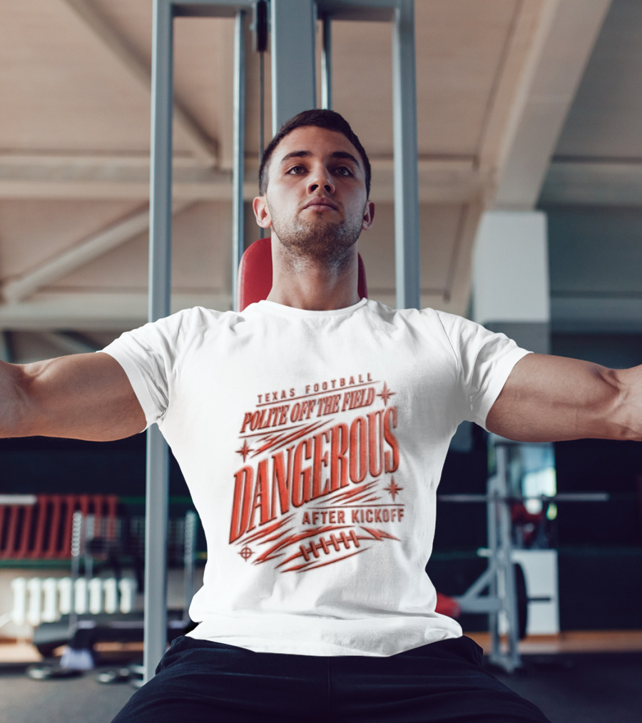 Texas Football Polite Off The Field Dangerous After Kickoff T-Shirt