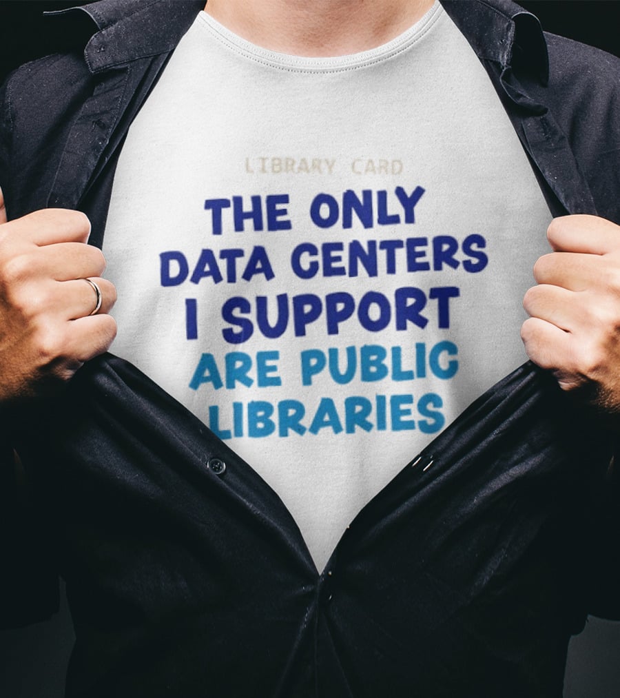 Library Card The Only Data Centers I Support Are Public Libraries T-Shirt