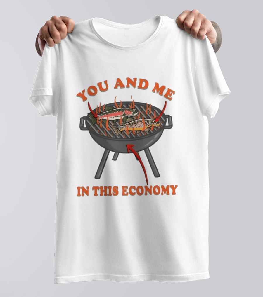 You And Me Barbecue Fish Grill Humor In This Economy T-Shirt