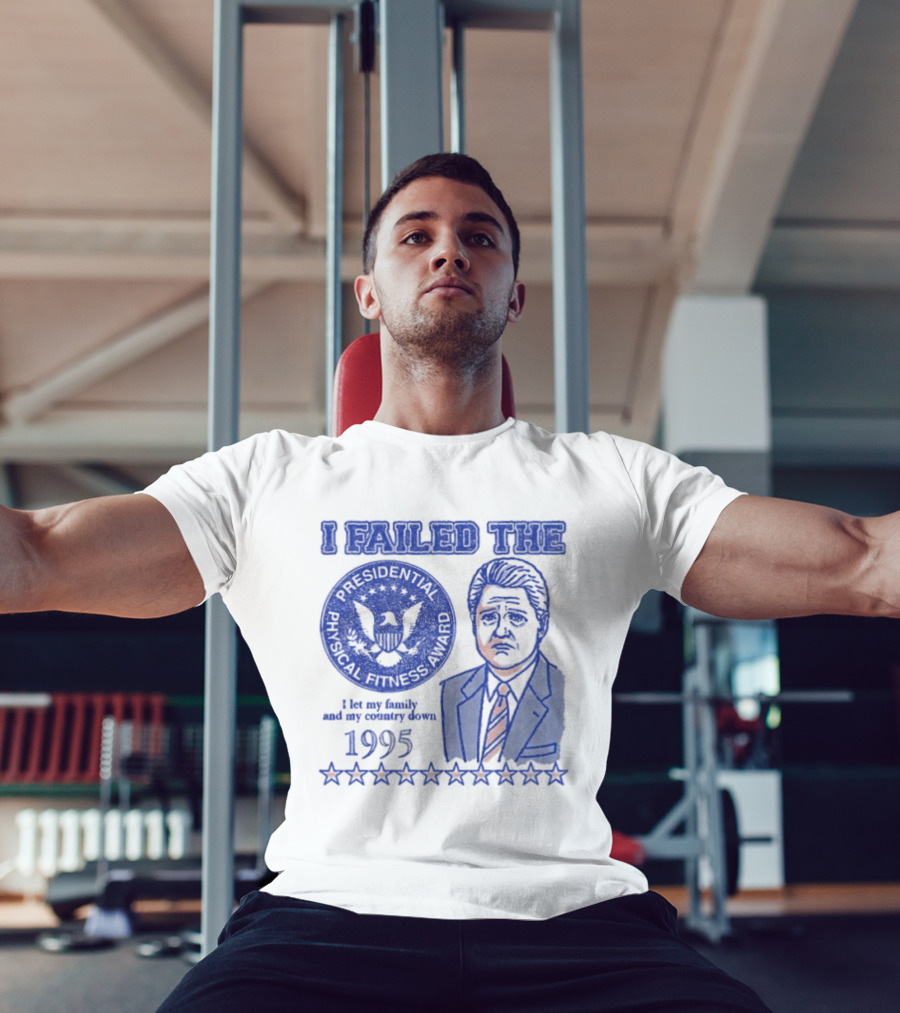 I Failed The Presidential Physical Fitness Award 1995 Let My Family And Country Down T-Shirt