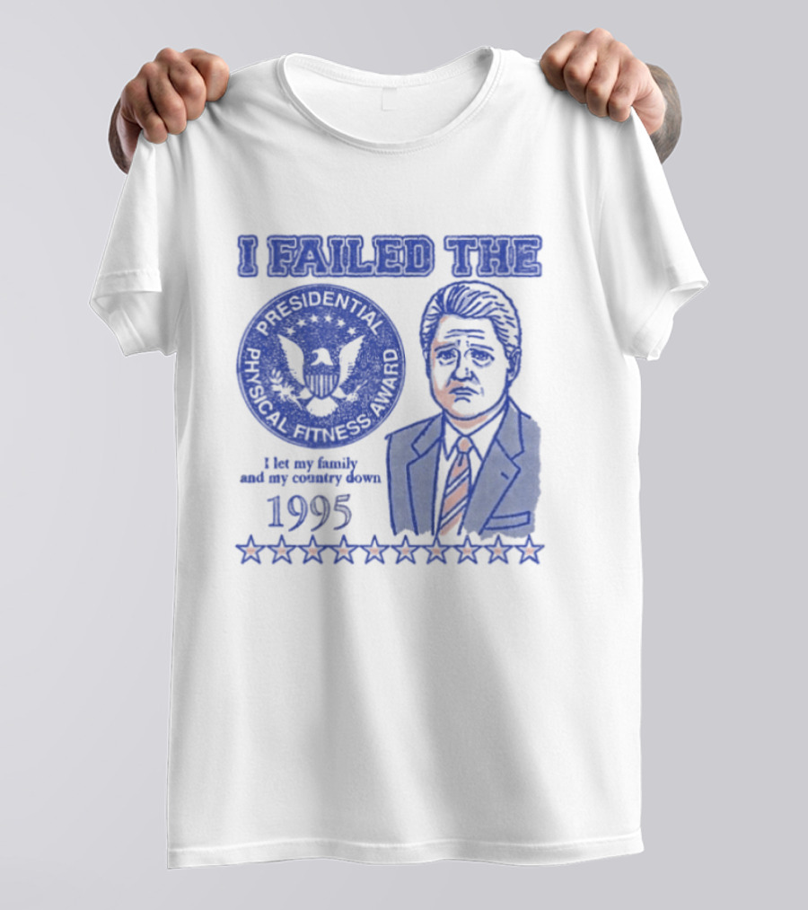 I Failed The Presidential Physical Fitness Award 1995 Let My Family And Country Down T-Shirt