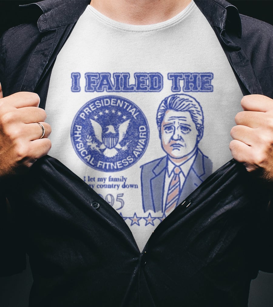 I Failed The Presidential Physical Fitness Award 1995 Let My Family And Country Down T-Shirt
