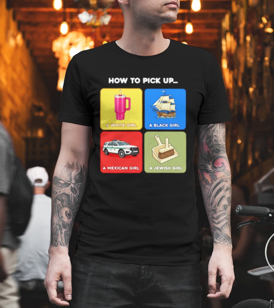 How To Pick Up Offensive Meme A White Girl A Black Girl A Mexican Girl A Jewish Girl Satire Dark Humor T-Shirt