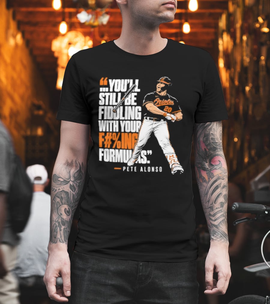 Orioles Fiddling With Your Formulas Pete Alonso T-Shirt
