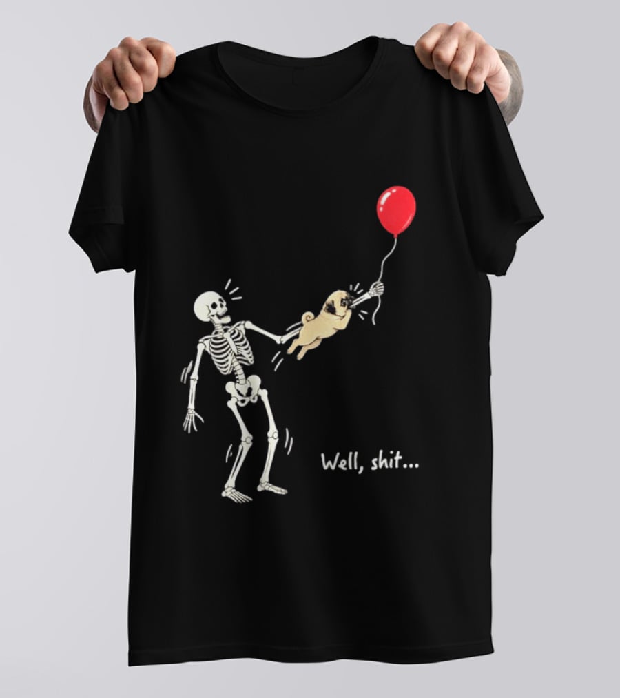 Skeleton With Pug And Red Balloon Well Shit T-Shirt