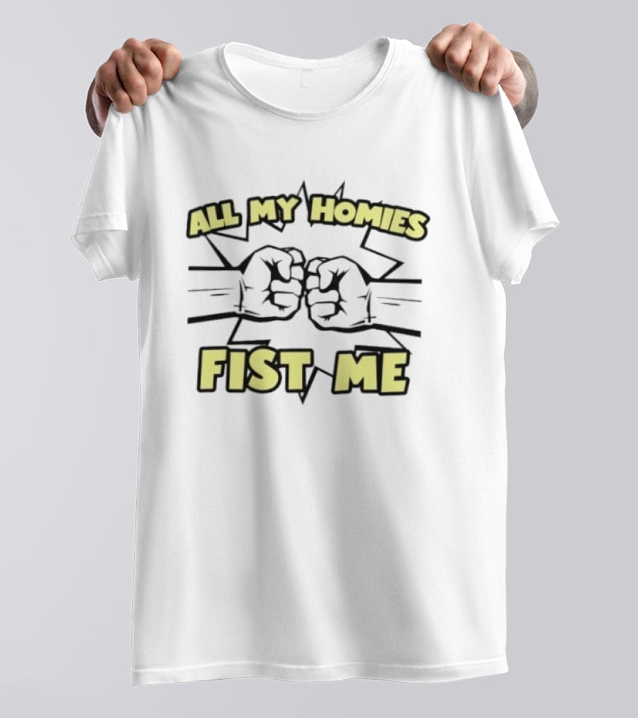 All My Homies Fist Me Fist Bump Explosion T-Shirt