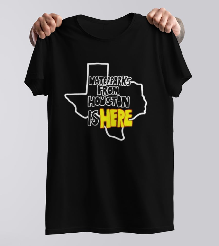 Waterparks From Houston Is Here Texas T-Shirt