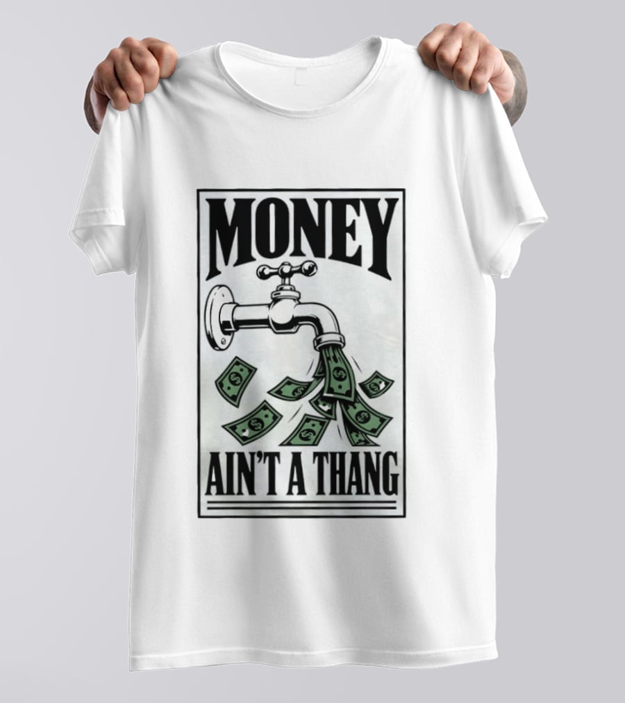 Money Ain't A Thang Faucet Cash Wealth T-Shirt