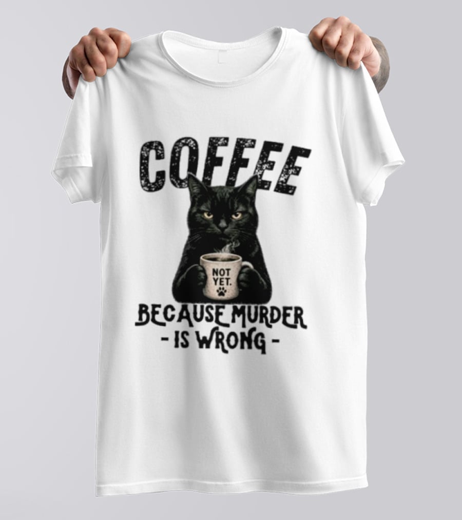 Coffee Not Yet Black Cat Because Murder Is Wrong T-Shirt