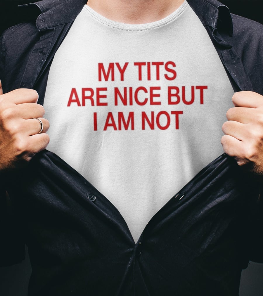 My Tits Are Nice But I Am Not Sassy Sarcastic T-Shirt