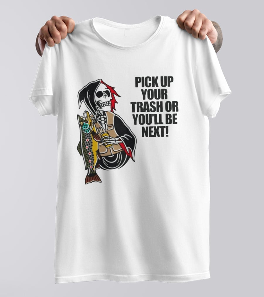 Grim Reaper Fishing Pick Up Your Trash Or You'll Be Next Warning T-Shirt