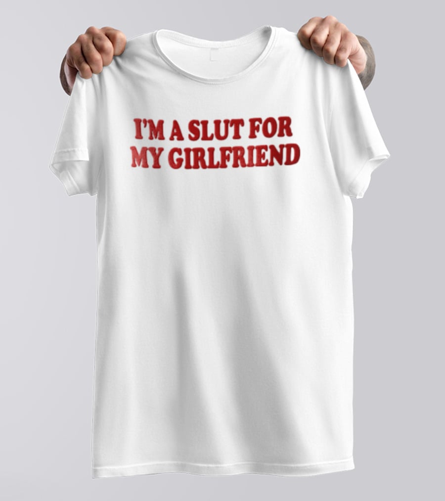 I'm A Slut For My Girlfriend Bold Red Balloon Lettering T-Shirt