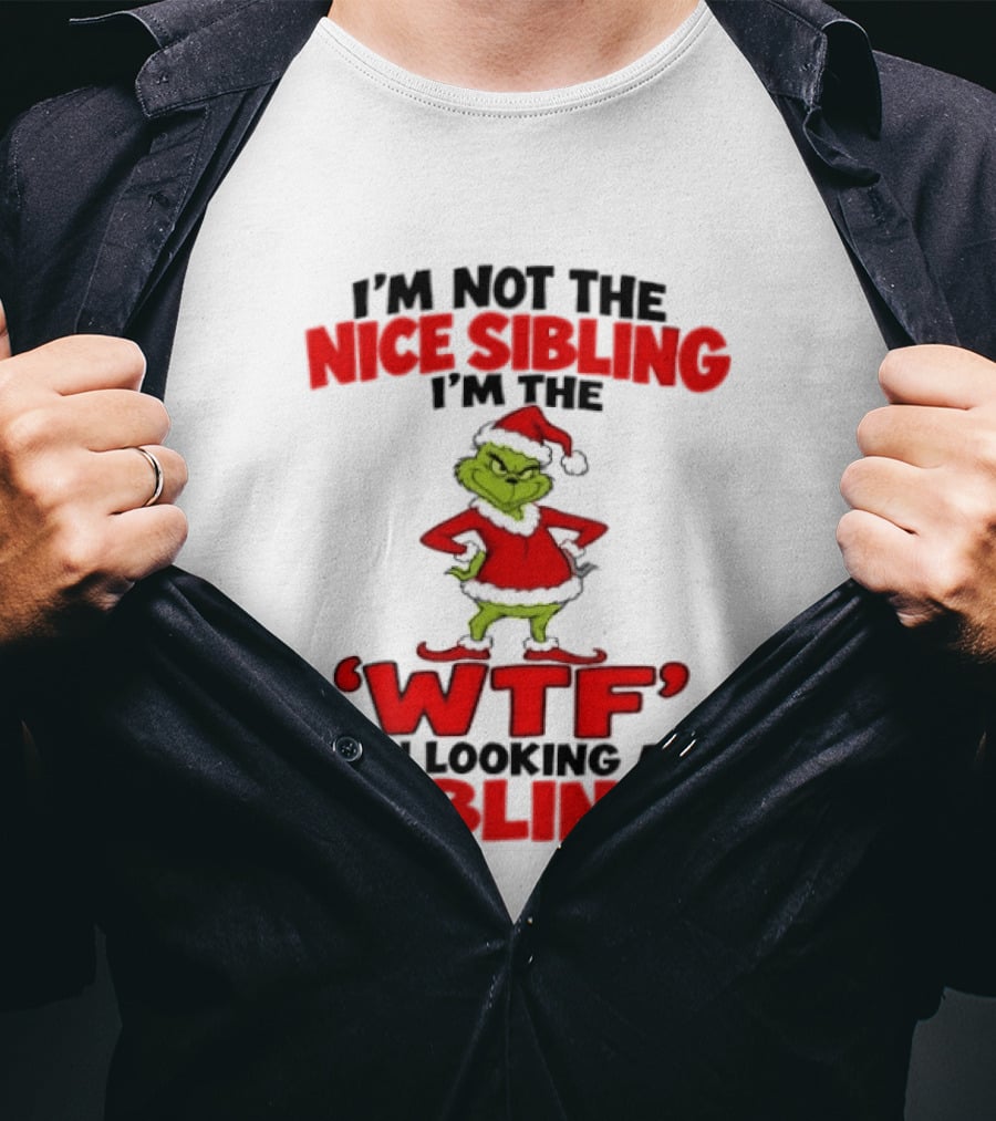 I'm Not The Nice Sibling I'm The Grinch WTF You Looking At Sibling T-Shirt