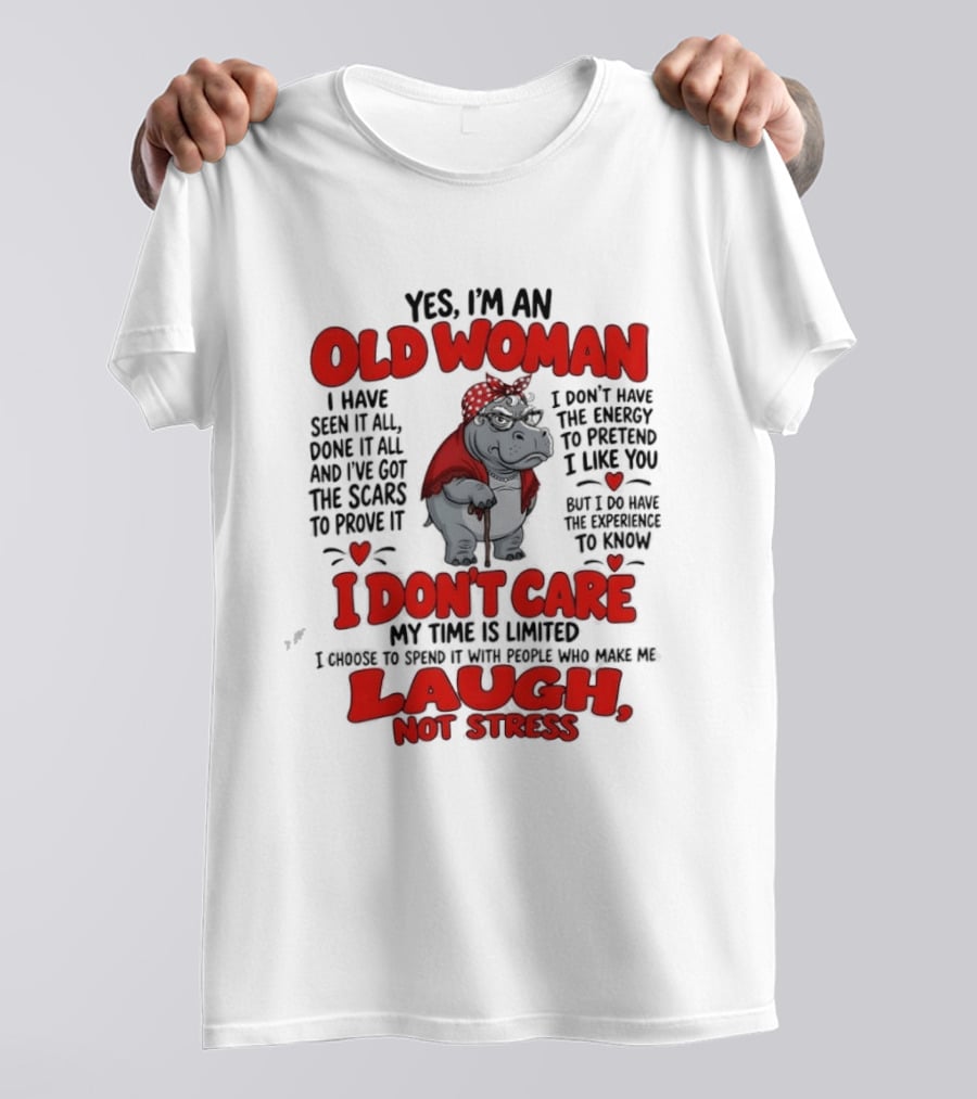 Yes I'm An Old Woman Hippo I Have Seen It All I Don't Care Laugh Not Stress T-Shirt