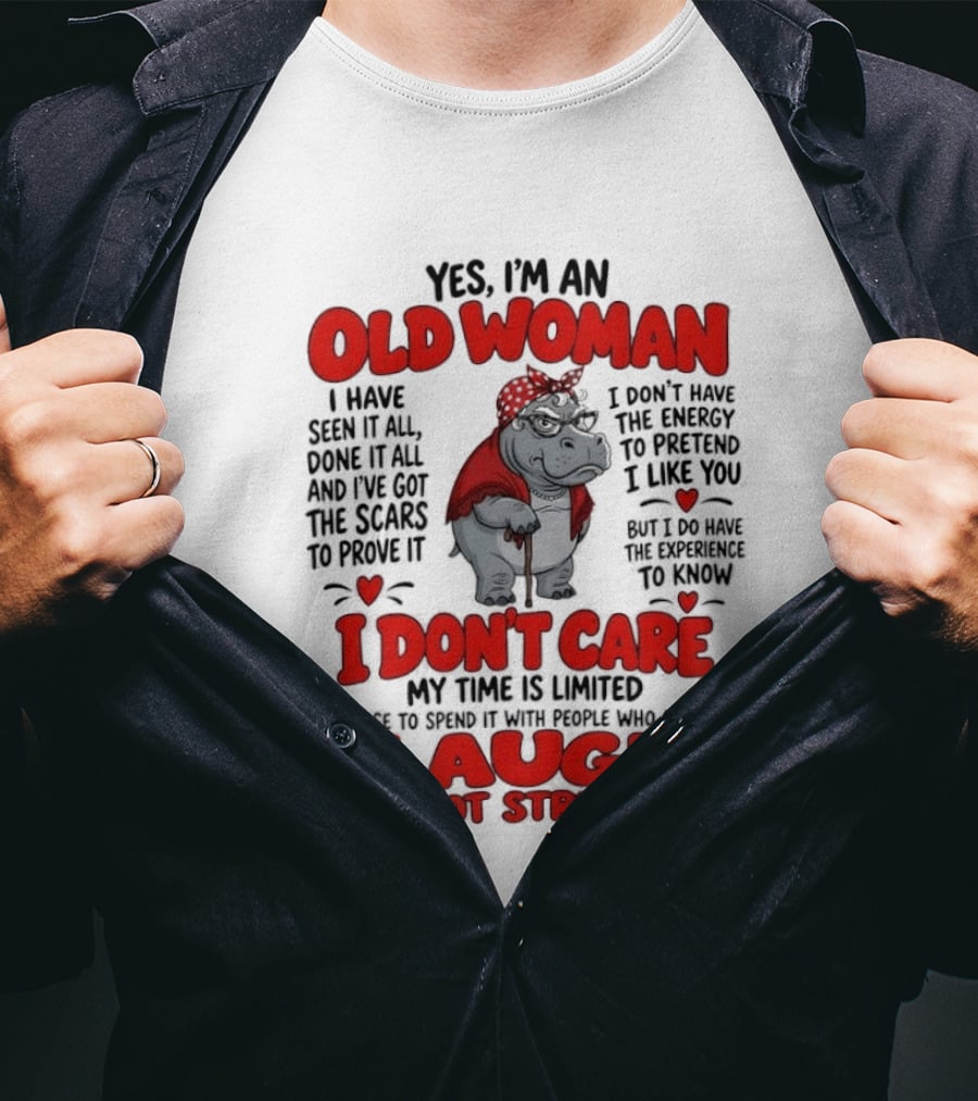 Yes I'm An Old Woman Hippo I Have Seen It All I Don't Care Laugh Not Stress T-Shirt