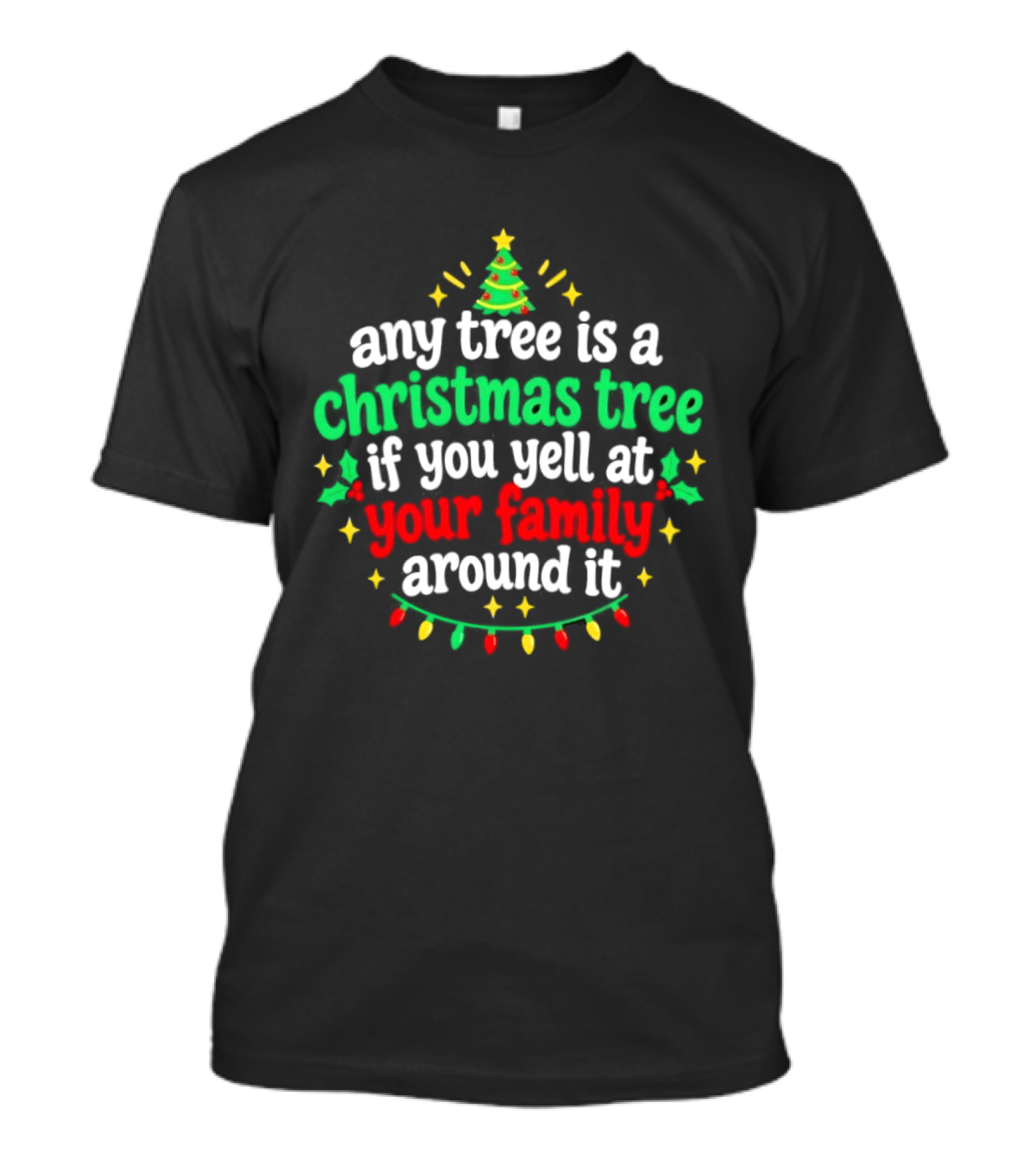 Any Tree Is A Christmas Tree If You Yell At Your Family Around It Christmas Humor Holiday Lights T-Shirt