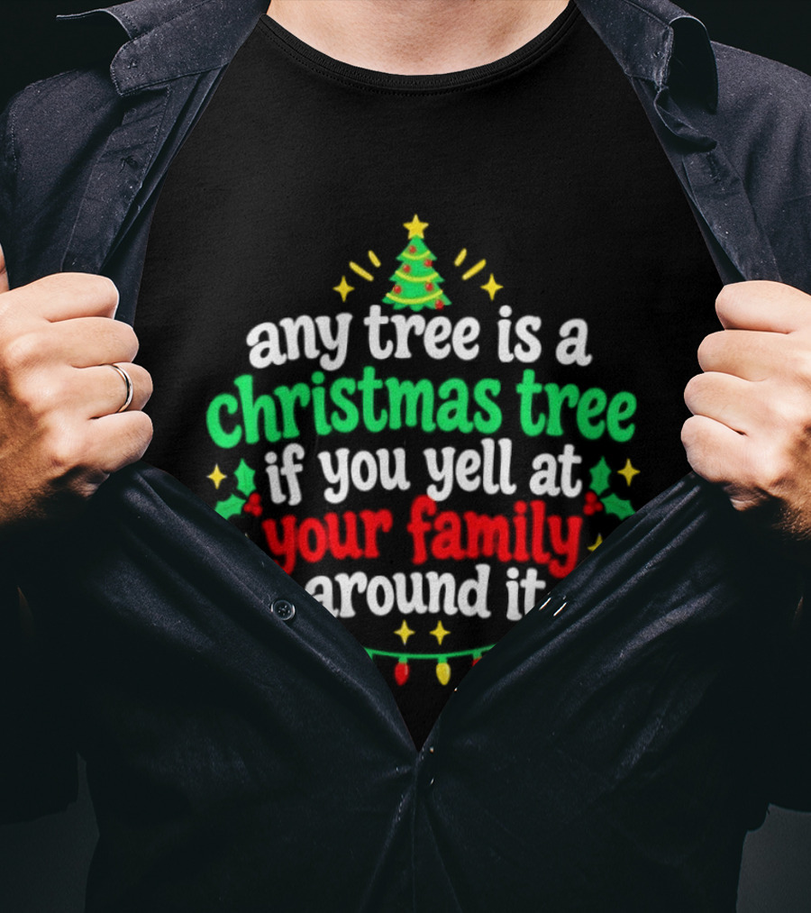 Any Tree Is A Christmas Tree If You Yell At Your Family Around It Christmas Humor Holiday Lights T-Shirt