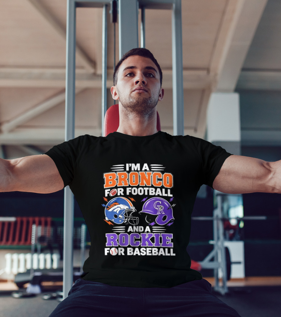 I'm A Bronco For Football And A Rockie For Baseball NFL MLB Fan Gear T-Shirt