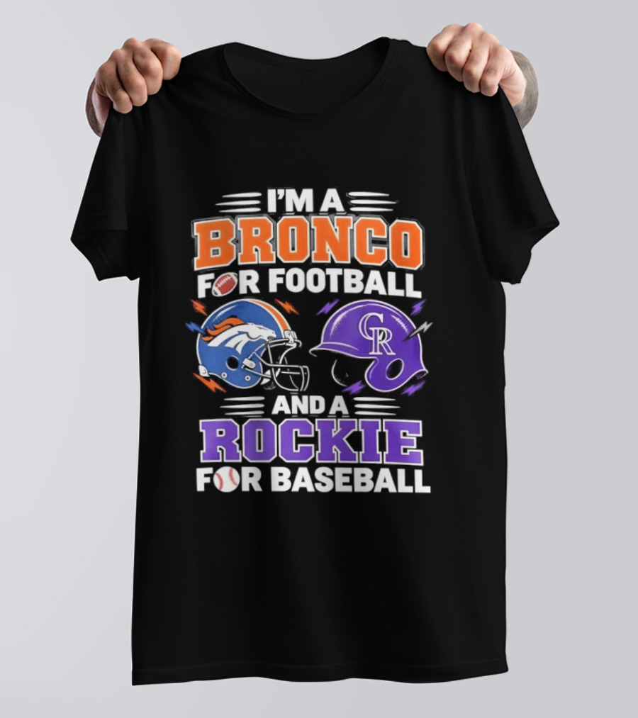 I'm A Bronco For Football And A Rockie For Baseball NFL MLB Fan Gear T-Shirt