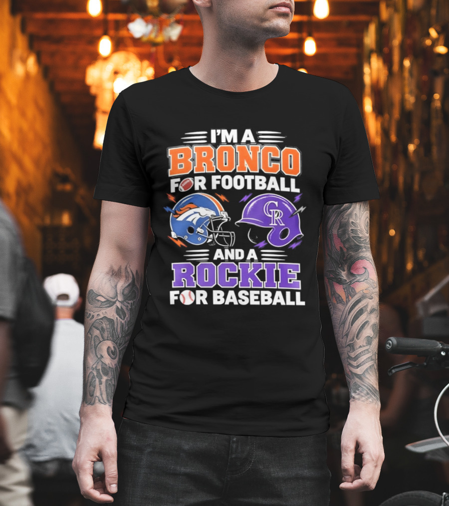 I'm A Bronco For Football And A Rockie For Baseball NFL MLB Fan Gear T-Shirt