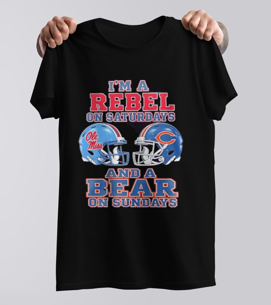 I'm A Rebel On Saturdays Ole Miss And A Bear On Sundays Chicago Bears T-Shirt
