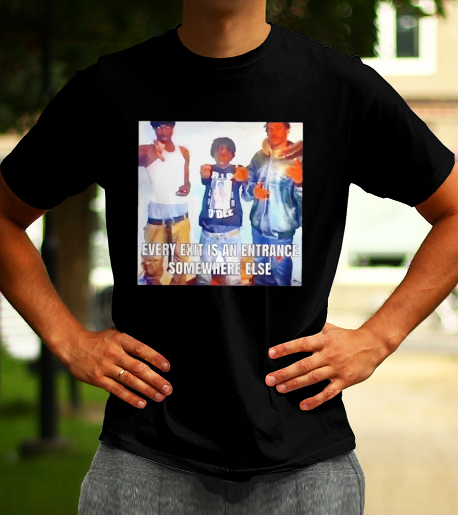 Every Exit Is An Entrance Somewhere Else T-Shirt