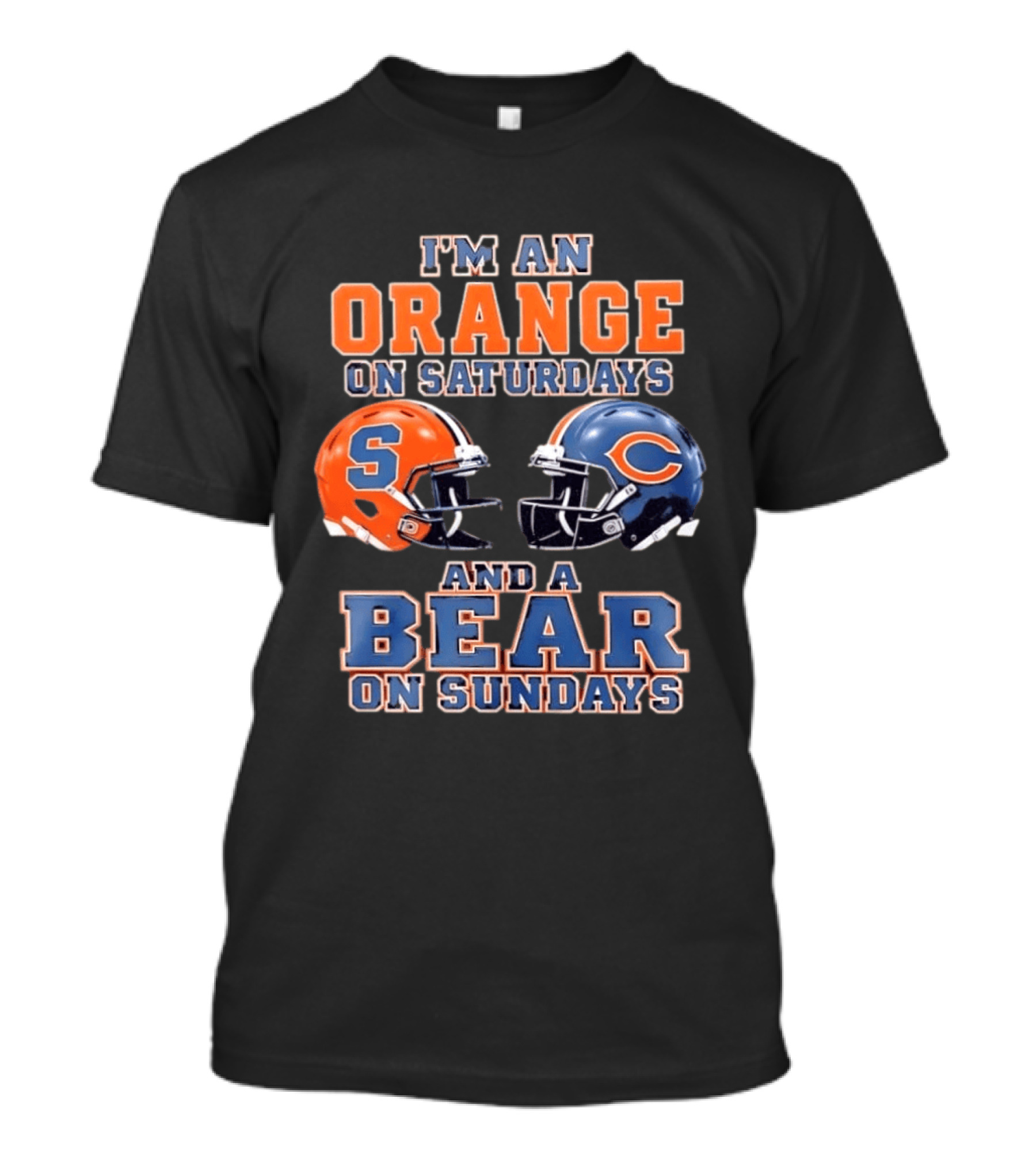 I'm An Orange On Saturdays Syracuse Football And A Bear On Sundays Chicago Football T-Shirt