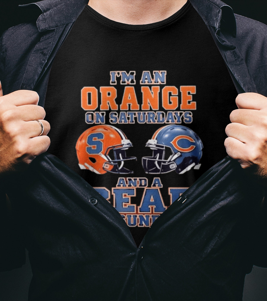 I'm An Orange On Saturdays Syracuse Football And A Bear On Sundays Chicago Football T-Shirt