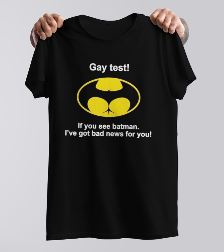 Gay Test If You See Batman I've Got Bad News For You T-Shirt
