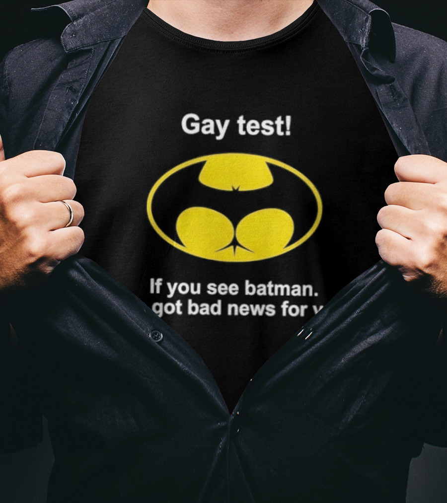 Gay Test If You See Batman I've Got Bad News For You T-Shirt