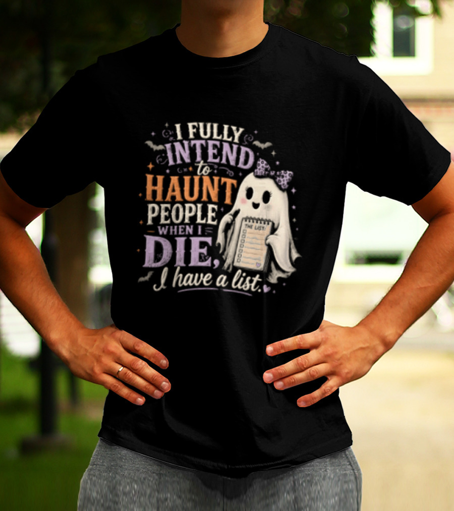 Halloween I Fully Intend To Haunt People When I Die I Have A List Ghost T-Shirt