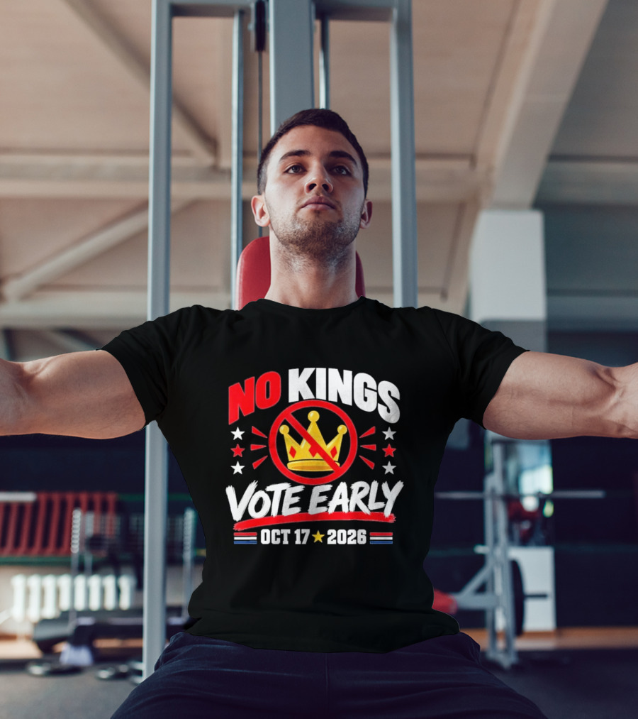 No Kings Vote Early October 17 2026 Political T-Shirt