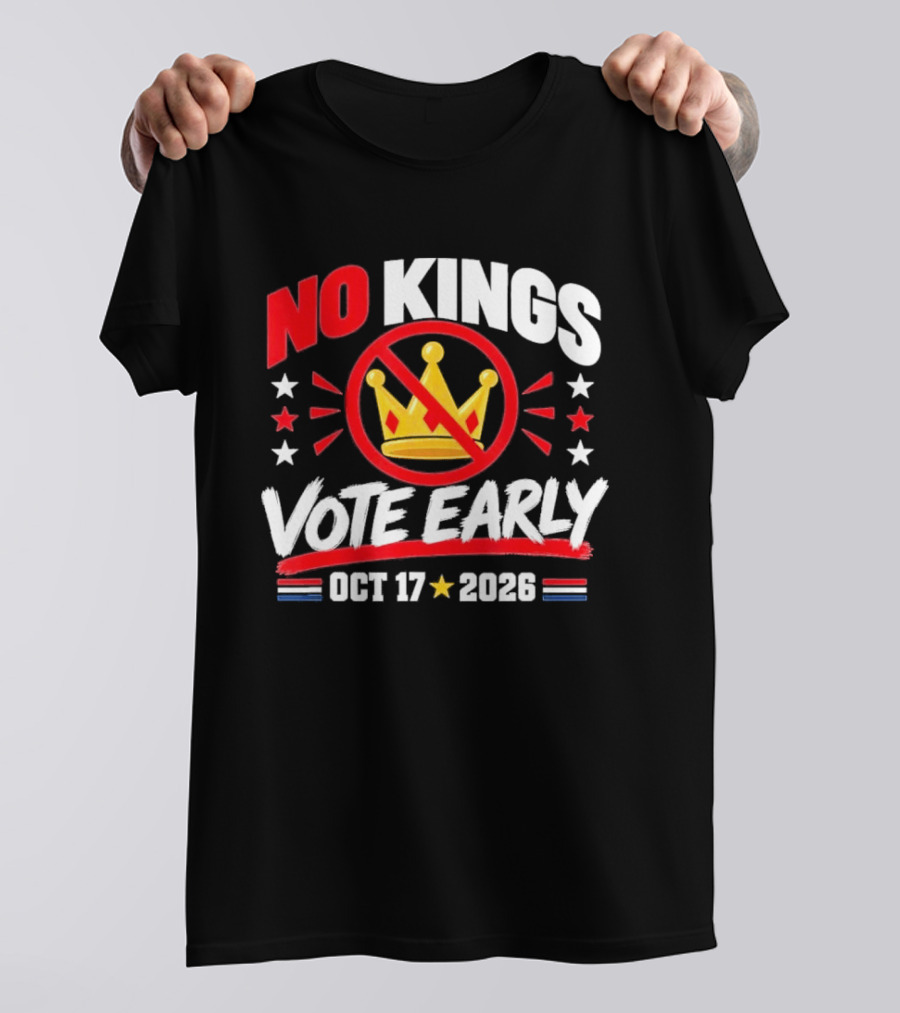 No Kings Vote Early October 17 2026 Political T-Shirt