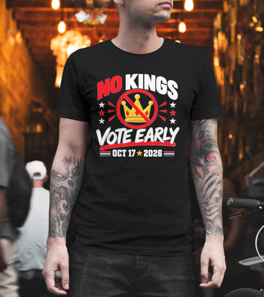 No Kings Vote Early October 17 2026 Political T-Shirt