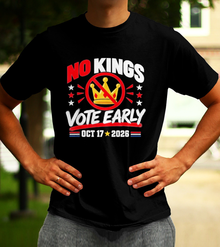 No Kings Vote Early October 17 2026 Political T-Shirt