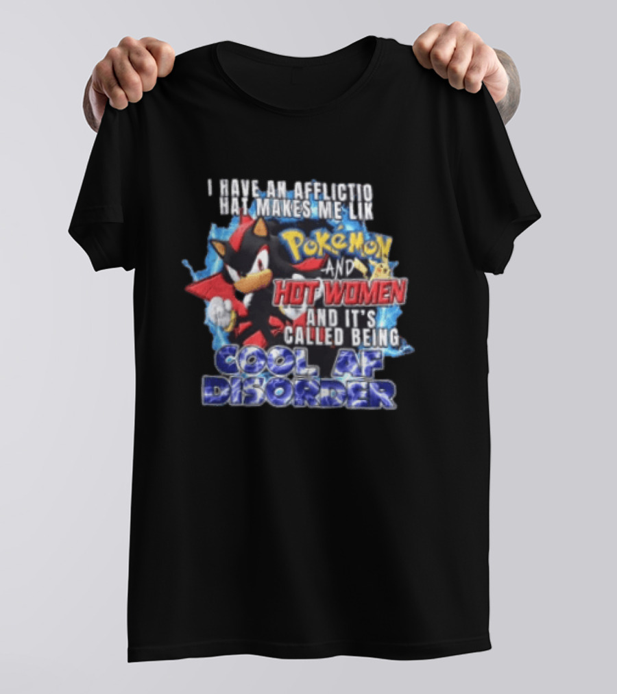 I Have An Affliction That Makes Me Like Pokemon And Hot Women And It's Called Being Cool AF Disorder T-Shirt
