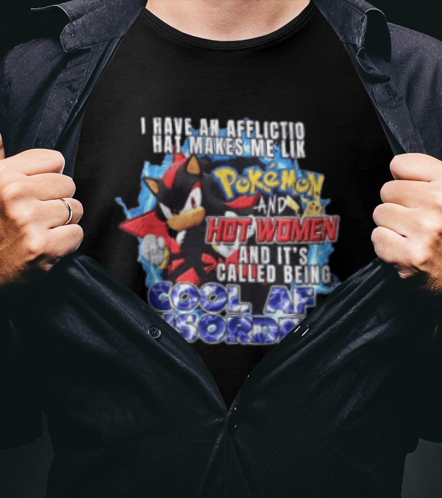I Have An Affliction That Makes Me Like Pokemon And Hot Women And It's Called Being Cool AF Disorder T-Shirt