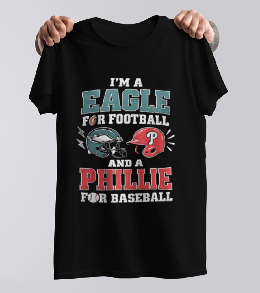 I'm A Eagle For Football And A Phillie For Baseball Philadelphia Eagles Philadelphia Phillies T-Shirt