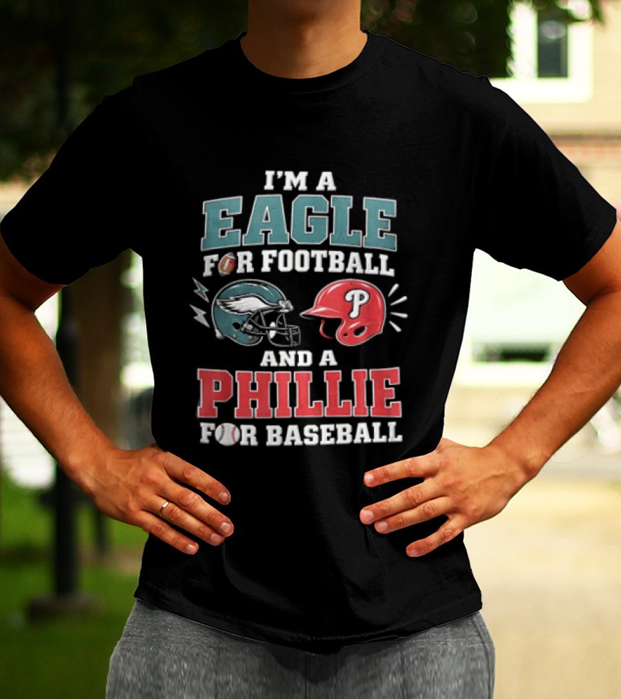 I'm A Eagle For Football And A Phillie For Baseball Philadelphia Eagles Philadelphia Phillies T-Shirt