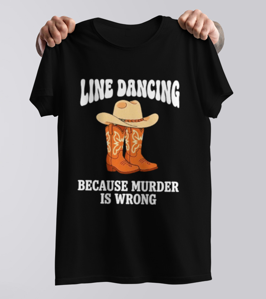 Line Dancing Because Murder Is Wrong Cowboy Boots Hat T-Shirt